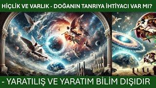 HİÇLİK VE VARLIK - DOĞA KANUNLARININ TANRIYA İHTİYACI VAR MI? - YARATILIŞ VE YARATIM