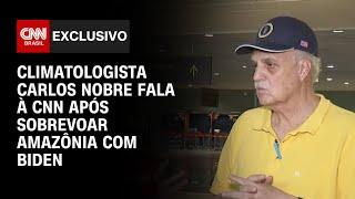 Climatologista Carlos Nobre fala à CNN após sobrevoar Amazônia com Biden | AGORA CNN