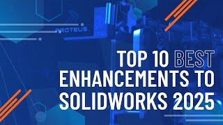 Top 10 New Features | What's New in SOLIDWORKS 2025