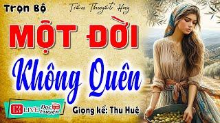 Đọc truyện đêm khuya ngủ ngon: " MỘT ĐỜI KHÔNG QUÊN " - Siêu phẩm truyện thực tế việt nam