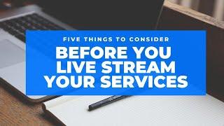 5 Things to Consider Before You Live Stream Your Services