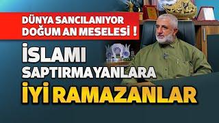 DÜNYA SANCILANIYOR.. DOĞUM AN MESELESİ! İSLAM'I SAPTIRMAYANLARA İYİ RAMAZANLAR.