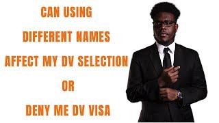 CAN MISTAKES ON NAMES DENY ME DV SELECTION OR DV VISA? | DIFFERENT NAMES