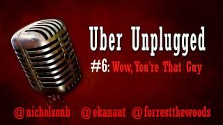 Uber Unplugged #6: Wow, You're That Guy