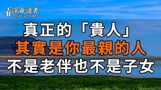 真正的「貴人」，其實是你最親的人！這個人不是老伴，也不是子女，而是...【深夜讀書】