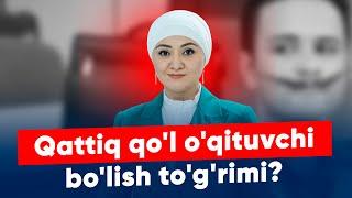 Qattiq qo'l o'qituvchi bo'lish to'g'rimi?