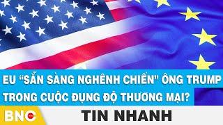 EU “sẵn sàng nghênh chiến” ông Trump trong cuộc đụng độ thương mại? | BNC Now