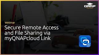 Webinar: Secure Remote Access and File Sharing via myQNAPcloud Link