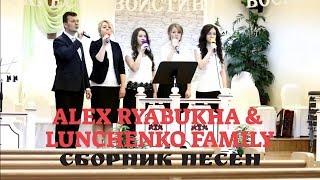 СБОРНИК ХРИСТИАНСКИХ ПЕСЕН - Alex Ryabukha и Luncenko Family