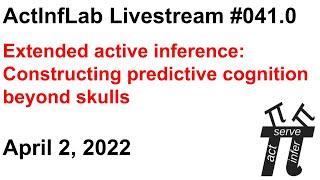 ActInf Livestream #041.0, Extended active inference: Constructing predictive cognition beyond skulls