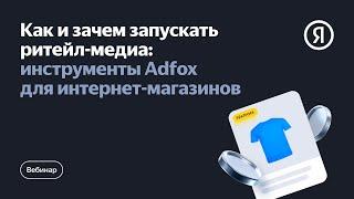 Как и зачем запускать ритейл-медиа: инструменты Adfox для интернет-магазинов