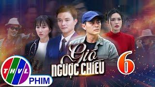 GIÓ NGƯỢC CHIỀU Tập 6 | Phim truyền hình đặc sắc nhất 2025 | Phim truyện Việt Nam | PHIM THVL