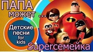 Детская песня - Папа может. Песня для детей "Папа может все что угодно". Суперсемейка.