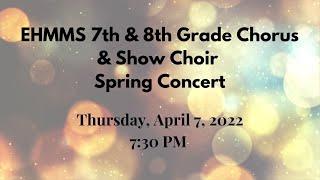 EHMMS 7th & 8th Grade Chorus & Show Choir Spring Concert 2022