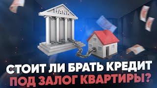 Стоит ли брать кредит под залог квартиры? Подводные камни