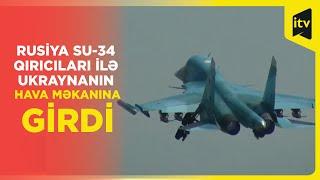 Rusiya Su-34 qırıcılarını havaya qaldırdı, Ukrayna mövqeləri vuruldu