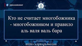 Кто не считает многобожника - многобожником и правило аль валя валь бара | шейх Салих аль Фаузан