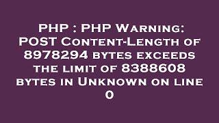 PHP : PHP Warning: POST Content-Length of 8978294 bytes exceeds the limit of 8388608 bytes in Unknow