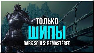 КАК ПРОЙТИ DARK SOULS ТОЛЬКО ШИПАМИ