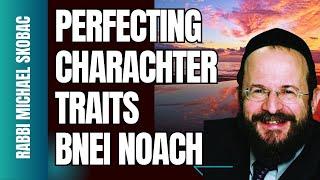 PERFECTING CHARACTER TRAITS FOR BNEI NOACH