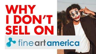 WHY I DON'T SELL ON FINE ART AMERICA Anymore