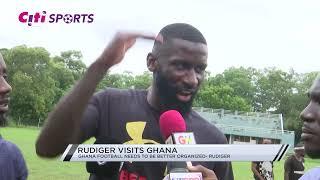 Ghana football needs to be better organized - Antonio Rüdiger