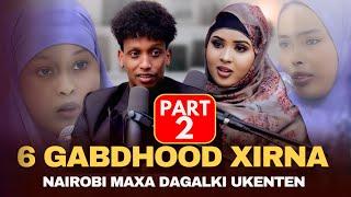 PART 2: 6 GABDHOOD XIRNA- XABSIGI KADIB NAIROBI MXA DAGAL UKENTEN