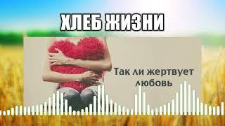 Хлеб жизни // 51 Так ли жертвует любовь