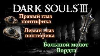 ЛЕВЫЙ И ПРАВЫЙ ГЛАЗА ПОНТИФИКА / ДУША ВОРДТА / БОЛЬШОЙ МОЛОТ ВОРДТА ► [Dark Souls 3]