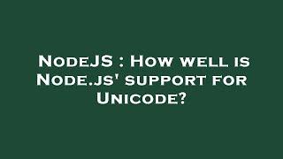 NodeJS : How well is Node.js' support for Unicode?