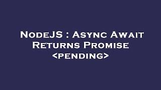 NodeJS : Async Await Returns Promise  pending