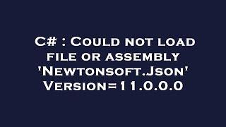 C# : Could not load file or assembly 'Newtonsoft.Json' Version=11.0.0.0