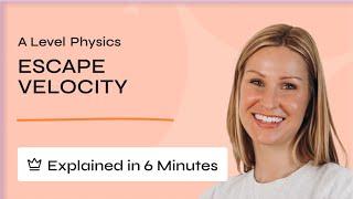 Escape Velocity Explained In 6 Minutes | A Level Physics