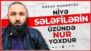  NİYƏ SƏLƏFİLƏRİN ÜZÜNDƏ NUR YOXDU?  Rəşad Hümbətov