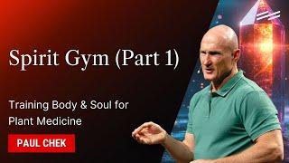 Spirit Gym (Part 1): Training Body & Soul for Plant Medicine - Paul Chek