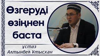 Өзгертуді өзіңнен баста / ұстаз Алтынбек Ұтысхан