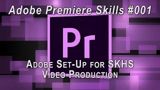 Adobe Premiere Skills #001 - Adobe Set Up for SKHS Video Production