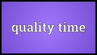 Quality time Meaning