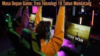 Masa Depan Game Tren Teknologi 10 Tahun Mendatang.!