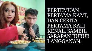 Cerita Pertama Kali Kita Kenal, Dan Ini Pertama Kali Kita Ketemua. Sambil Sarapan Di Bubur Langganan