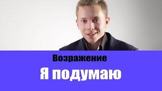 ТОП 5 ЛУЧШИХ ОТВЕТОВ НА ВОЗРАЖЕНИЕ Я ПОДУМАЮ | РАБОТА С ВОЗРАЖЕНИЯМИ В ПРОДАЖАХ