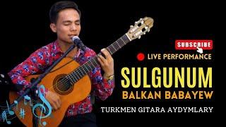 BALKAN BABAYEW - SULGUNUM | TAZE TURKMEN GITARA AYDYMLARY | NEW VIDEO | JANLY SESIM