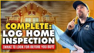 COMPLETE: Log Home Inspection (What to Look for BEFORE You Buy)