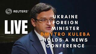 LIVE: Ukraine Foreign Minister Dmytro Kuleba holds a news conference