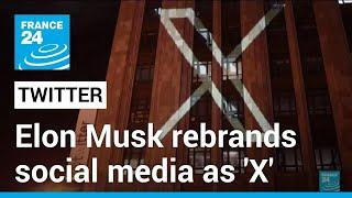 Elon Musk rebrands Twitter as 'X': Iconic blue bird logo disappears from social media • FRANCE 24