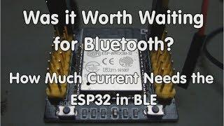 #179 Was it worth waiting for Bluetooth? How Much Current Needs the ESP32 Bluetooth in BLE?