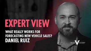 What Really Works For Forecasting New Vehicle Sales? (w/ Daniel Ruiz) | Expert View | Real Vision™