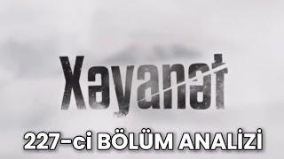 Xəyanət Serialı (227-cı BÖLÜM ANALİZİ): Sirrin üstü açıldı!!!