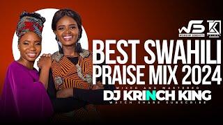 BEST SWAHILI PRAISE MIX 2024| +40 MIN OF NONSTOP PRAISE GOSPEL MIX | DJ KRINCH KING