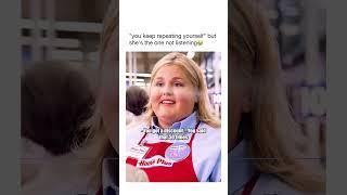You keep repeating yourself but she’s the one not listening 